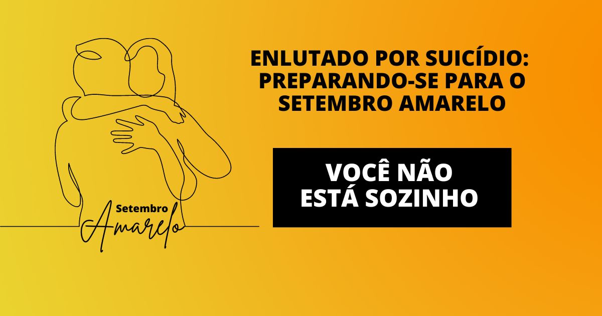 Enlutado por Suicídio: Preparando-se para o Setembro Amarelo
